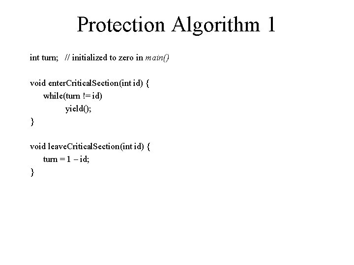 Protection Algorithm 1 int turn; // initialized to zero in main() void enter. Critical.