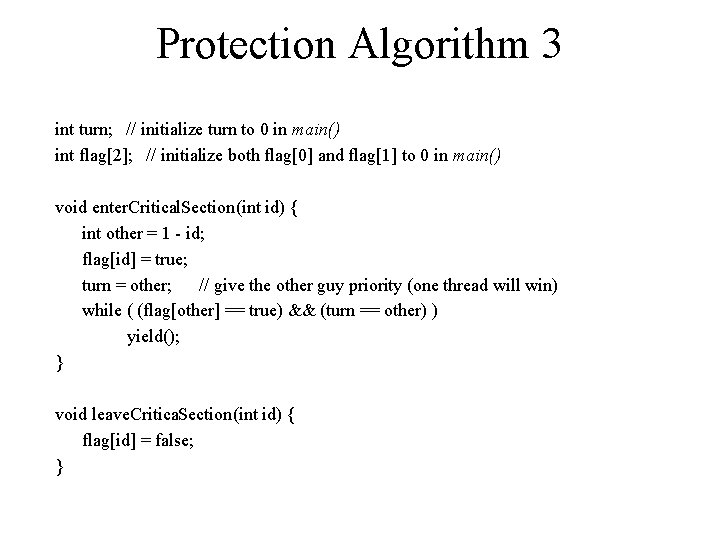 Protection Algorithm 3 int turn; // initialize turn to 0 in main() int flag[2];