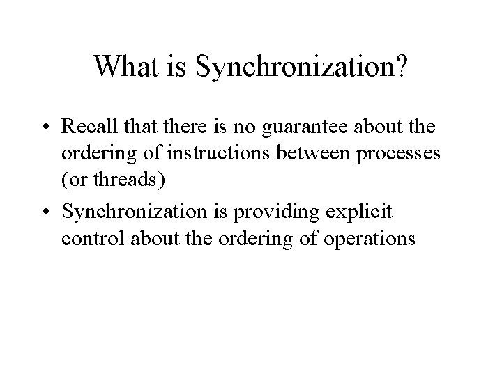 What is Synchronization? • Recall that there is no guarantee about the ordering of