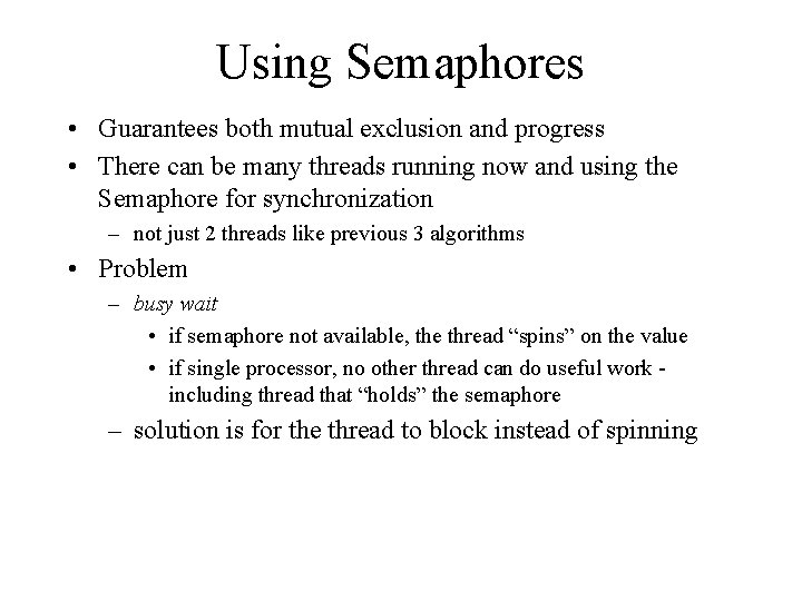 Using Semaphores • Guarantees both mutual exclusion and progress • There can be many