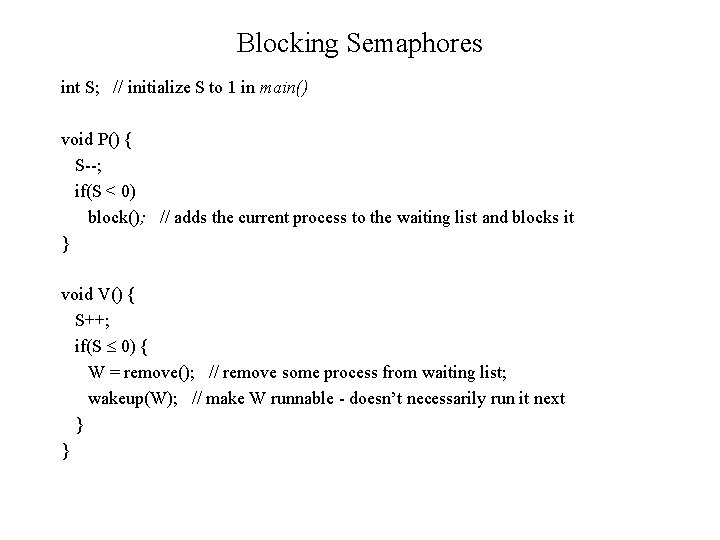 Blocking Semaphores int S; // initialize S to 1 in main() void P() {