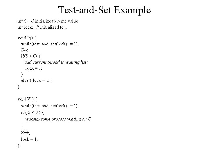 Test-and-Set Example int S; // initialize to some value int lock; // initialized to