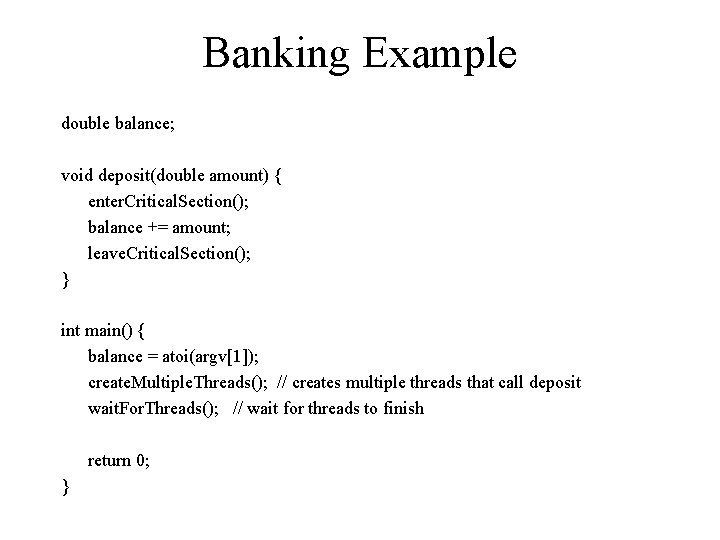 Banking Example double balance; void deposit(double amount) { enter. Critical. Section(); balance += amount;