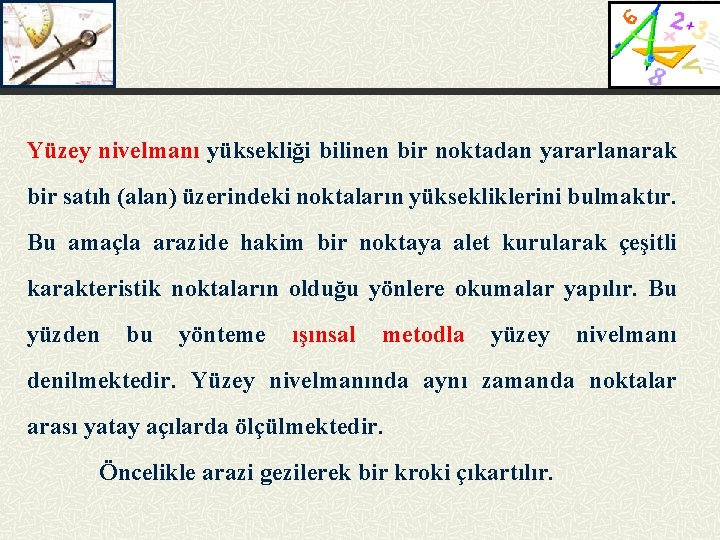 Yüzey nivelmanı yüksekliği bilinen bir noktadan yararlanarak bir satıh (alan) üzerindeki noktaların yüksekliklerini bulmaktır.