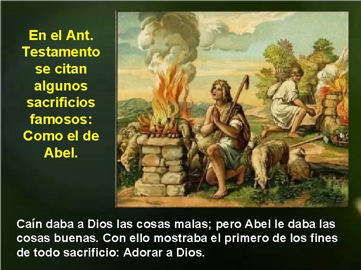 En el Ant. Testamento se citan algunos sacrificios famosos: Como el de Abel. Caín