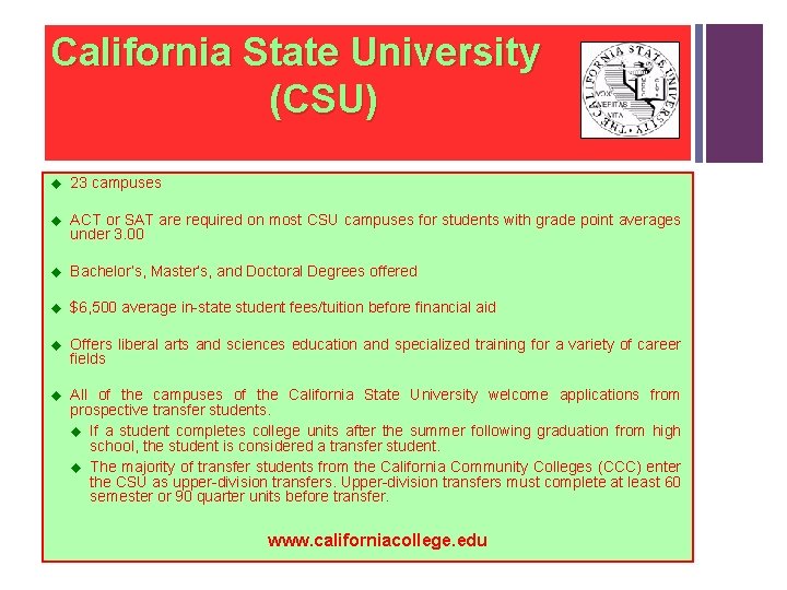 California State University (CSU) u 23 campuses u ACT or SAT are required on California State University (CSU) u 23 campuses u ACT or SAT are required on