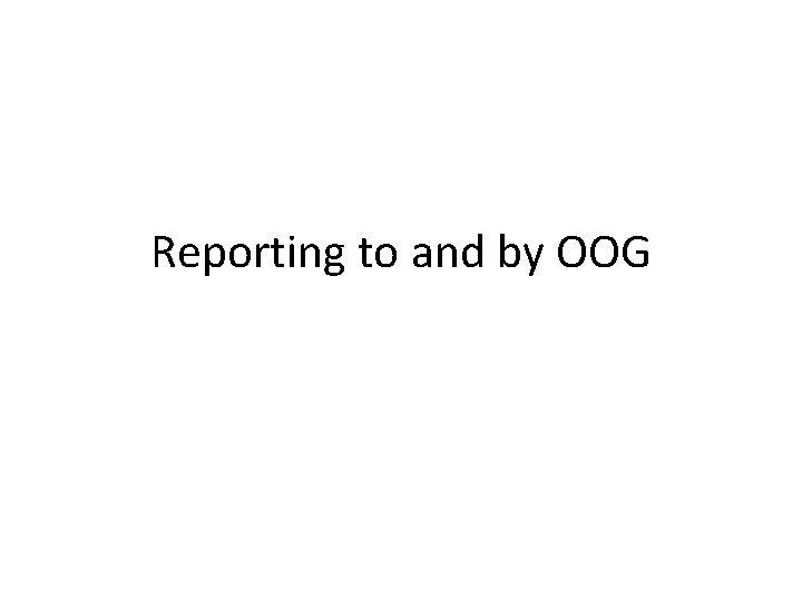 Reporting to and by OOG 