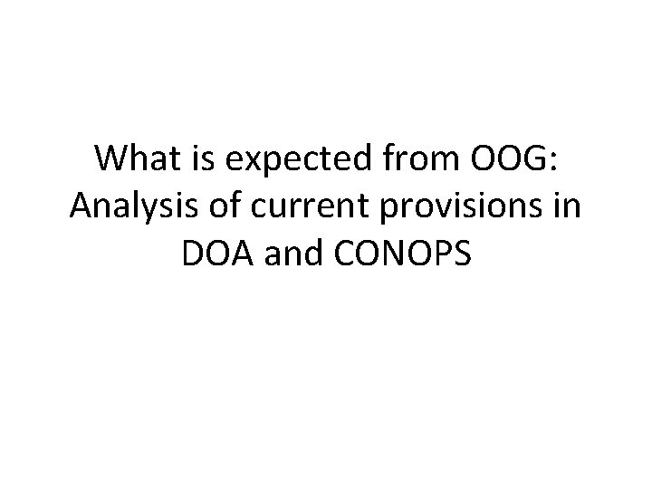 What is expected from OOG: Analysis of current provisions in DOA and CONOPS 