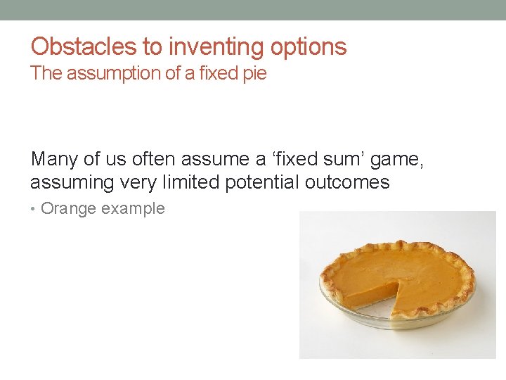 Obstacles to inventing options The assumption of a fixed pie Many of us often