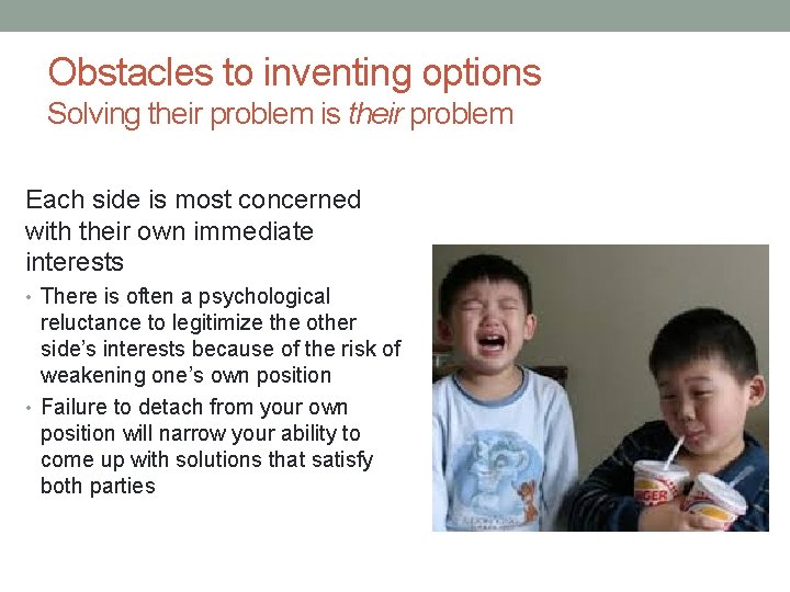 Obstacles to inventing options Solving their problem is their problem Each side is most