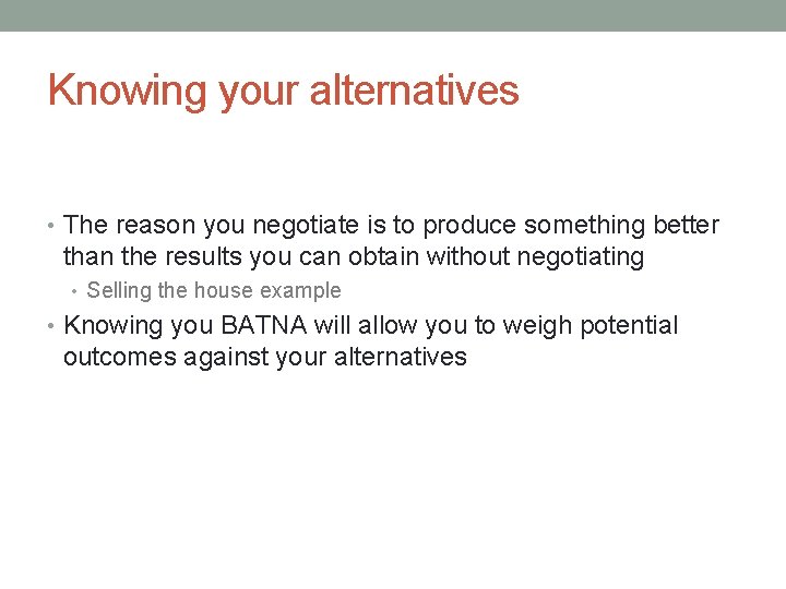 Knowing your alternatives • The reason you negotiate is to produce something better than