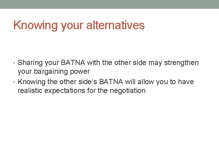 Knowing your alternatives • Sharing your BATNA with the other side may strengthen your