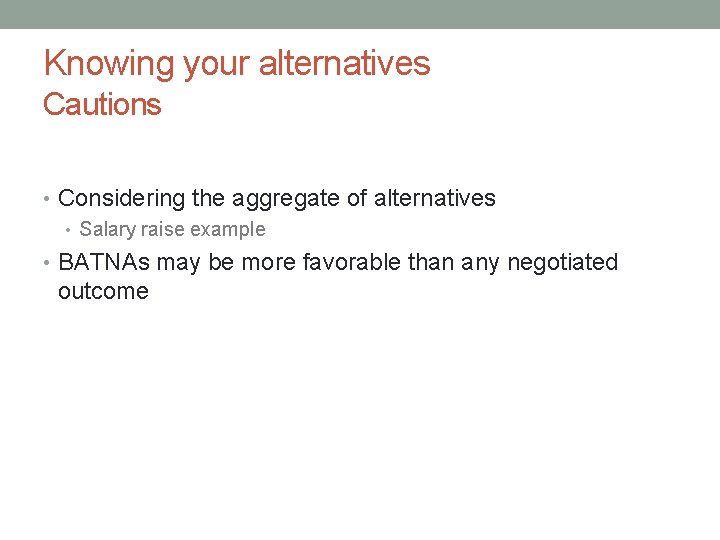 Knowing your alternatives Cautions • Considering the aggregate of alternatives • Salary raise example