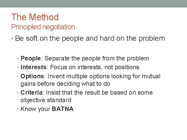 The Method Principled negotiation • Be soft on the people and hard on the
