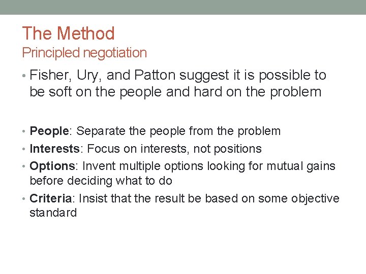 The Method Principled negotiation • Fisher, Ury, and Patton suggest it is possible to