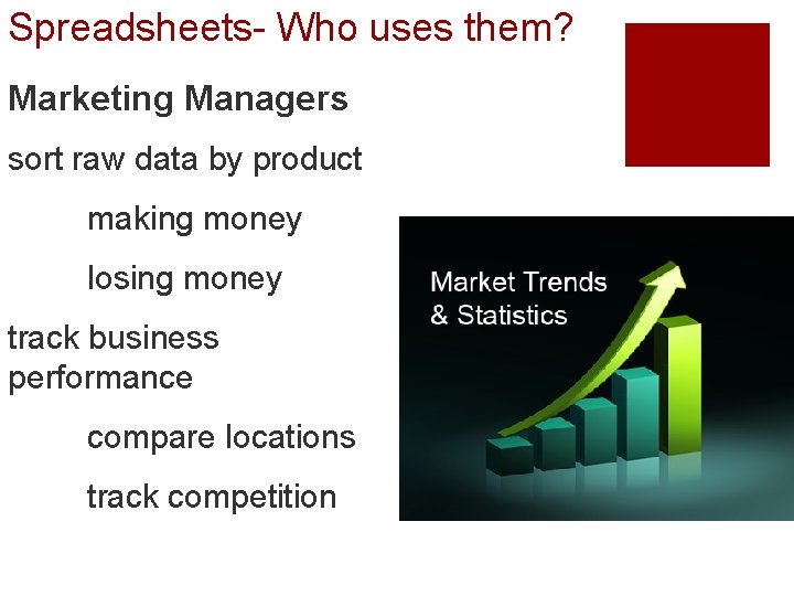 Spreadsheets- Who uses them? Marketing Managers sort raw data by product making money losing