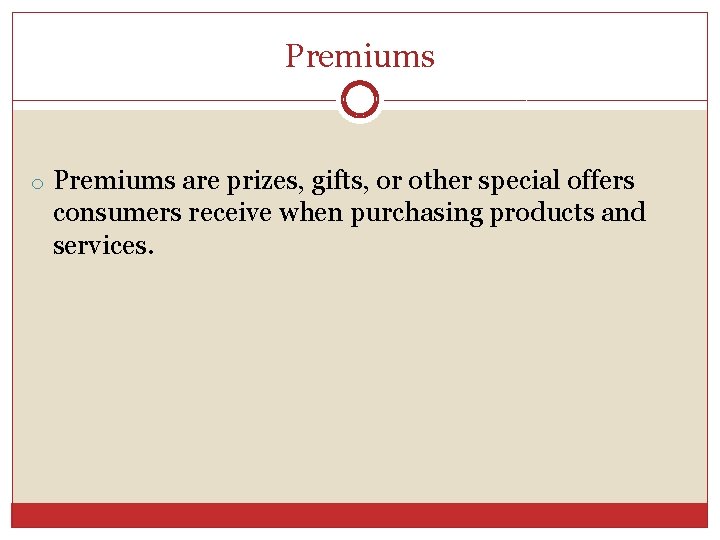 Premiums o Premiums are prizes, gifts, or other special offers consumers receive when purchasing