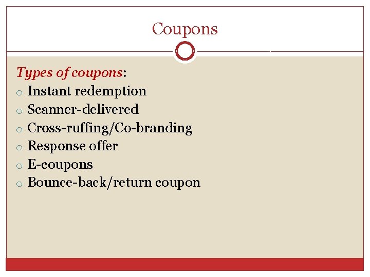 Coupons Types of coupons: o Instant redemption o Scanner-delivered o Cross-ruffing/Co-branding o Response offer