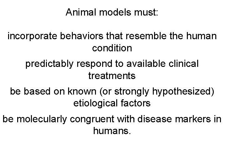 Animal models must: incorporate behaviors that resemble the human condition predictably respond to available