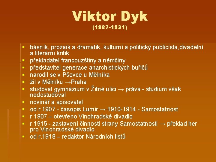 Viktor Dyk (1887 -1931) § básník, prozaik a dramatik, kulturní a politický publicista, divadelní