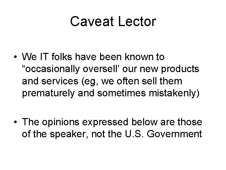 Caveat Lector • We IT folks have been known to “occasionally oversell’ our new