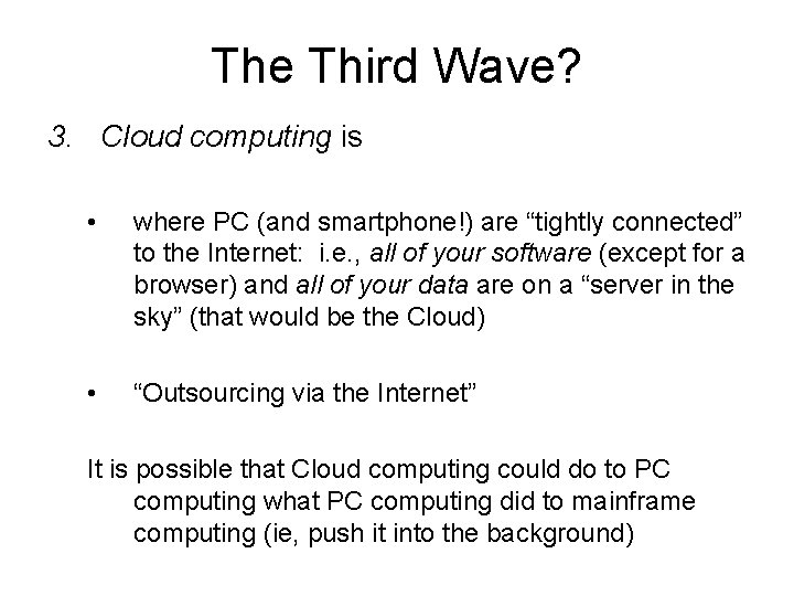 The Third Wave? 3. Cloud computing is • where PC (and smartphone!) are “tightly