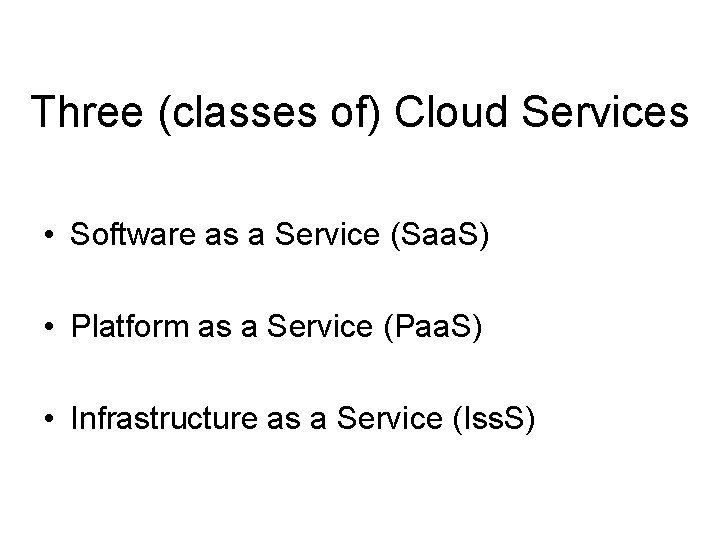 Three (classes of) Cloud Services • Software as a Service (Saa. S) • Platform