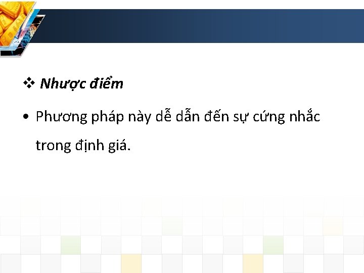 v Nhược điểm • Phương pháp này dễ dẫn đến sự cứng nhắc trong