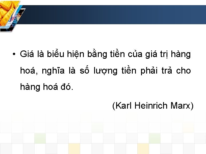  • Giá là biểu hiện bằng tiền của giá trị hàng hoá, nghĩa