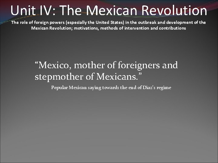 Unit IV: The Mexican Revolution The role of foreign powers (especially the United States) Unit IV: The Mexican Revolution The role of foreign powers (especially the United States)