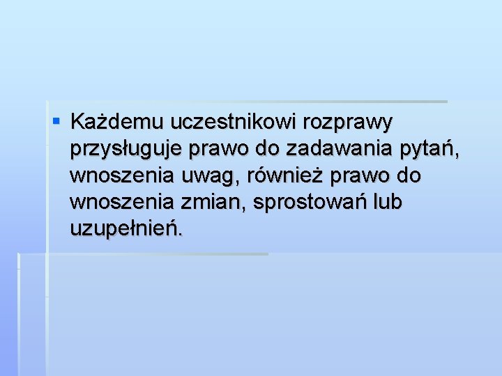  Każdemu uczestnikowi rozprawy przysługuje prawo do zadawania pytań, wnoszenia uwag, również prawo do