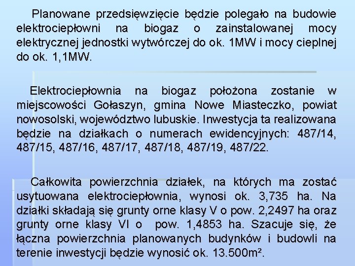 Planowane przedsięwzięcie będzie polegało na budowie elektrociepłowni na biogaz o zainstalowanej mocy elektrycznej jednostki