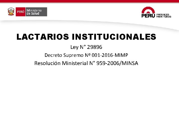 LACTARIOS INSTITUCIONALES Ley N° 29896 Decreto Supremo Nº 001 -2016 -MIMP Resolución Ministerial N° LACTARIOS INSTITUCIONALES Ley N° 29896 Decreto Supremo Nº 001 -2016 -MIMP Resolución Ministerial N°