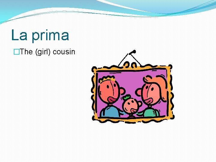 La prima �The (girl) cousin 
