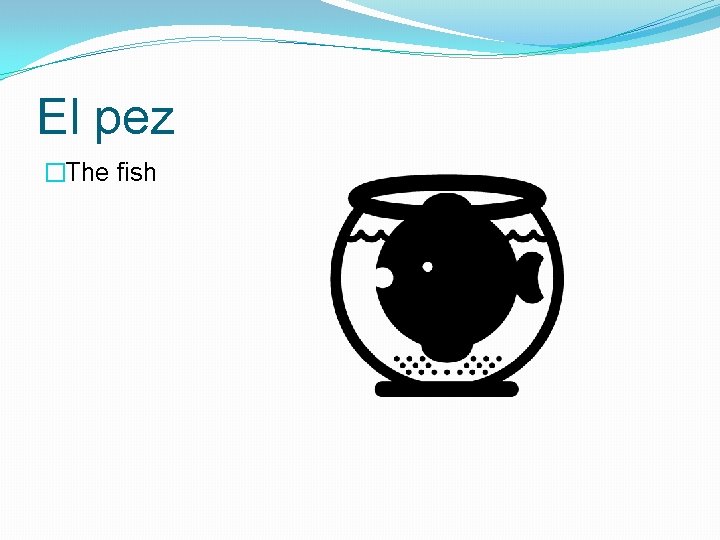 El pez �The fish 