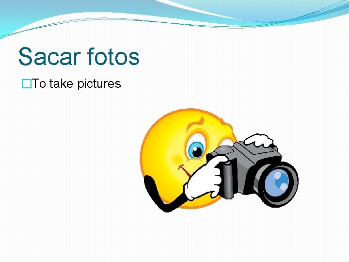 Sacar fotos �To take pictures 