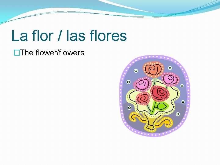 La flor / las flores �The flower/flowers 