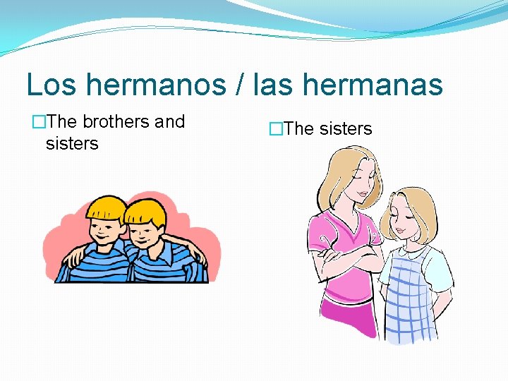 Los hermanos / las hermanas �The brothers and sisters �The sisters 
