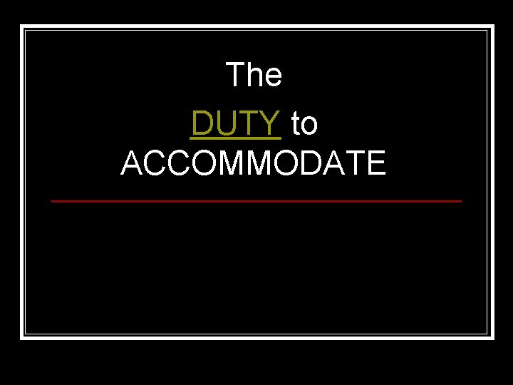 The DUTY to ACCOMMODATE 