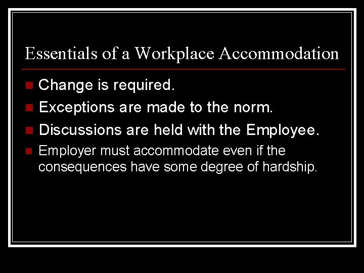 Essentials of a Workplace Accommodation Change is required. n Exceptions are made to the