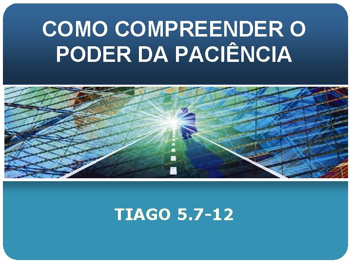 COMO COMPREENDER O PODER DA PACIÊNCIA TIAGO 5. 7 -12 COMO COMPREENDER O PODER DA PACIÊNCIA TIAGO 5. 7 -12