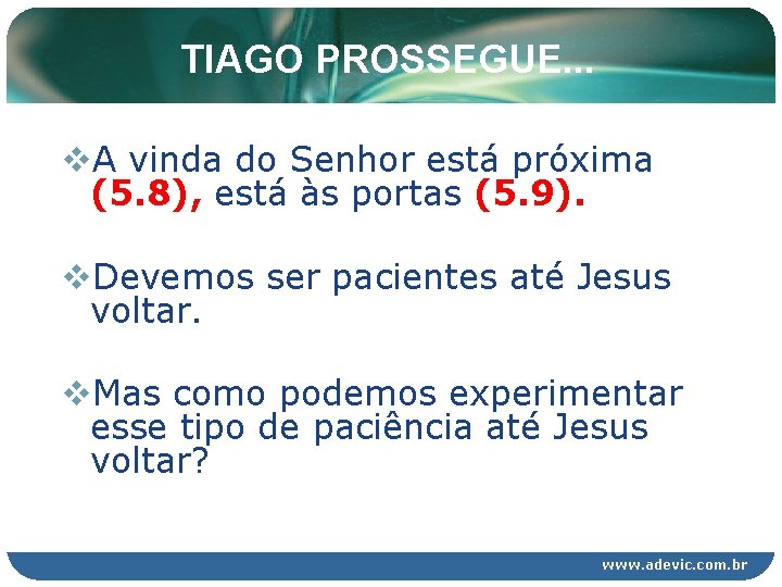 TIAGO PROSSEGUE. . . v. A vinda do Senhor está próxima (5. 8), está TIAGO PROSSEGUE. . . v. A vinda do Senhor está próxima (5. 8), está