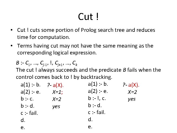 Cut ! • Cut ! cuts some portion of Prolog search tree and reduces
