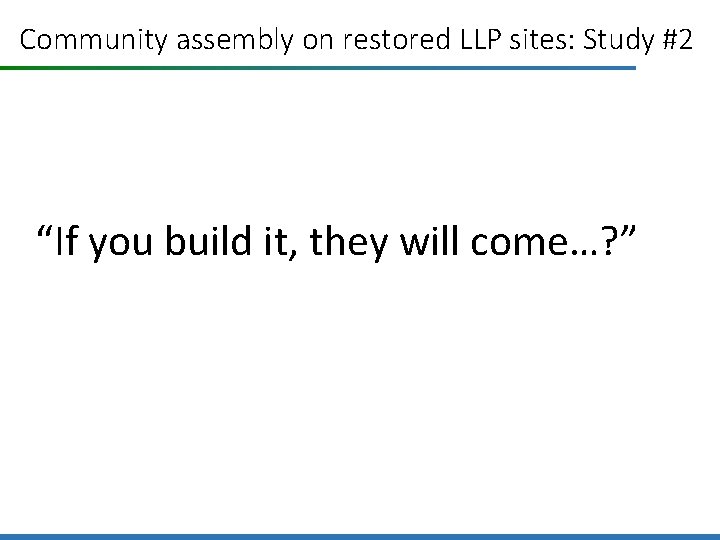 Community assembly on restored LLP sites: Study #2 “If you build it, they will