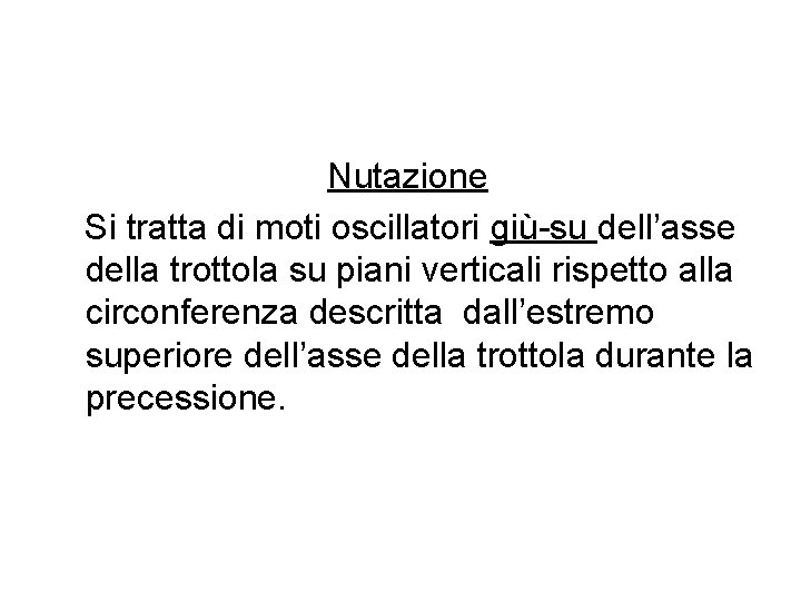 Nutazione Si tratta di moti oscillatori giù-su dell’asse della trottola su piani verticali rispetto