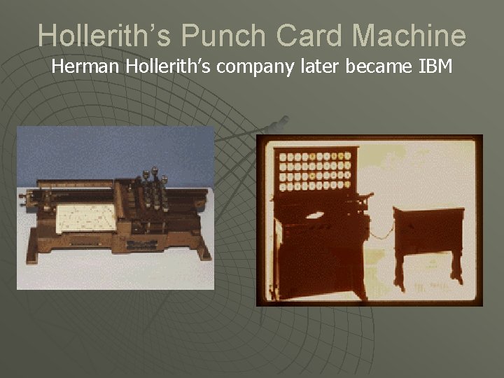 Hollerith’s Punch Card Machine Herman Hollerith’s company later became IBM 