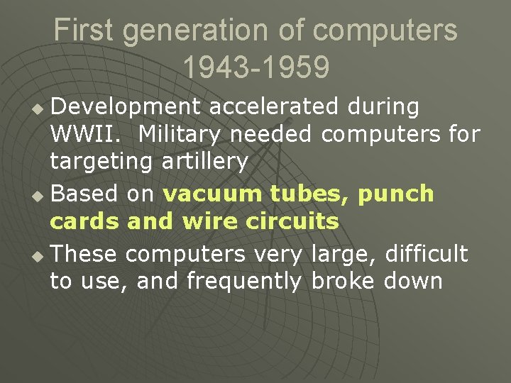 First generation of computers 1943 -1959 Development accelerated during WWII. Military needed computers for