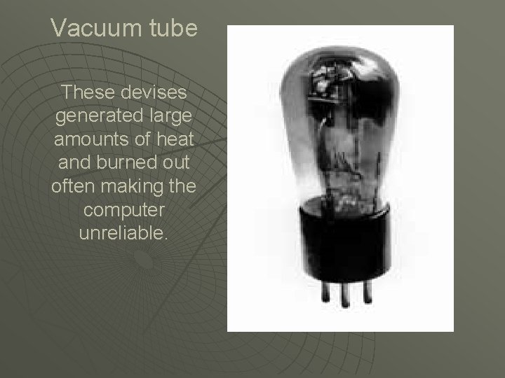 Vacuum tube These devises generated large amounts of heat and burned out often making