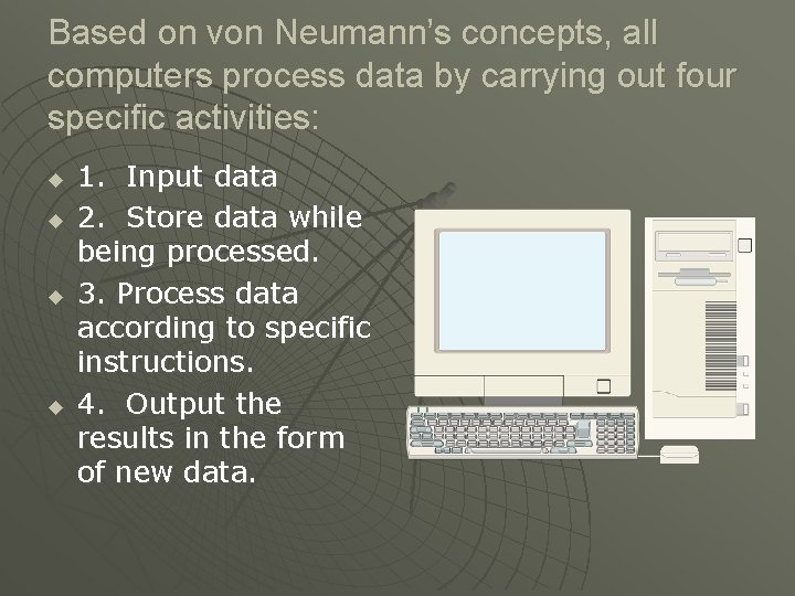 Based on von Neumann’s concepts, all computers process data by carrying out four specific