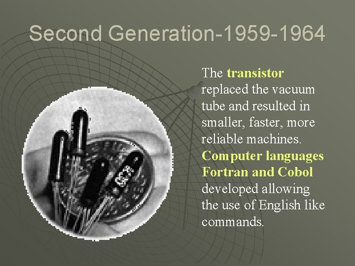 Second Generation-1959 -1964 The transistor replaced the vacuum tube and resulted in smaller, faster,